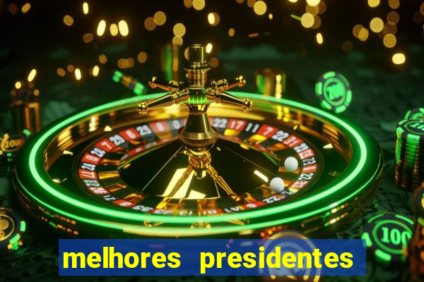 melhores presidentes do brasil